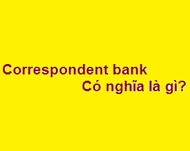 Correspondent bank có nghĩa là gì?