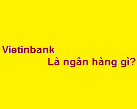 Vietinbank là ngân hàng gì? viết tắt của ngân hàng nào? làm việc thứ 7 không?