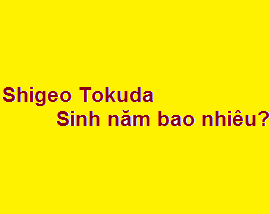Shigeo Tokuda là ai? sinh năm bao nhiêu? tại sao chết?