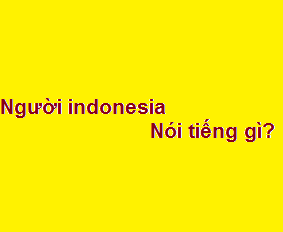 Người indonesia tiếng anh là gì? nói tiếng gì?