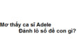 Mơ thấy ca sĩ Adele đánh lô số đề con gì?