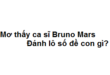 Mơ thấy ca sĩ Bruno Mars đánh lô số đề con gì?