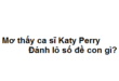 Mơ thấy ca sĩ Katy Perry đánh lô số đề con gì?