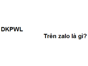 DKPWL la gì trên Zalo? viết tắt của từ gì?