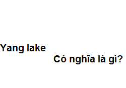Yang lake có nghĩa là gì? - chiembaomothay.com