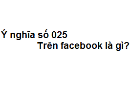 Ý nghĩa số 025 trong tình yêu trên facebook là gì? - Chiêm ...