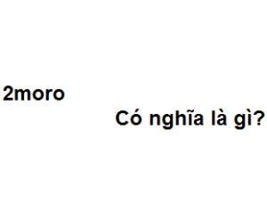 2moro có nghĩa là gì? viết tắt của từ gì?