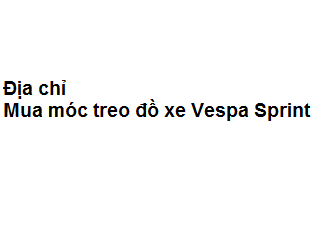 Địa chỉ mua móc treo đồ xe Vespa Sprint ở đâu chất lượng? giá bao nhiêu?