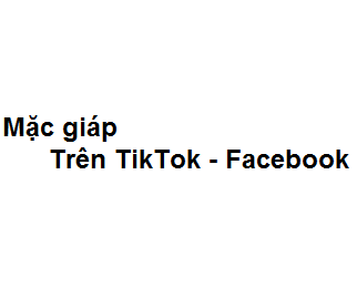 Mặc giáp là gì trên TikTok - Facebook?