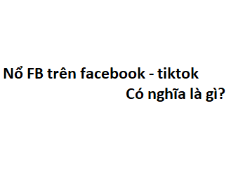 Nổ FB trên facebook - tiktok có nghĩa là gì?