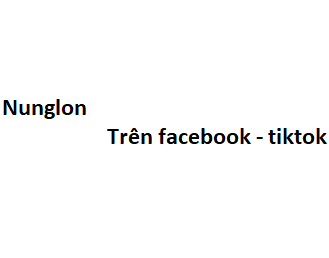 Nunglon trên facebook - tiktok có nghĩa là gì?