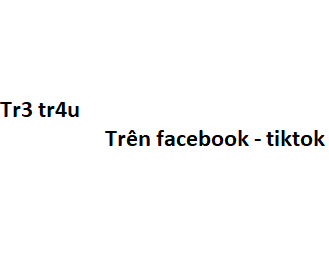 Tr3 tr4u trên facebook - tiktok có nghĩa là gì?