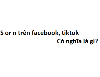 S or n trên facebook, tiktok có nghĩa là gì? viết tắt của từ gì?