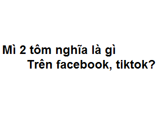 Mì 2 tôm nghĩa là gì trên facebook, tiktok?