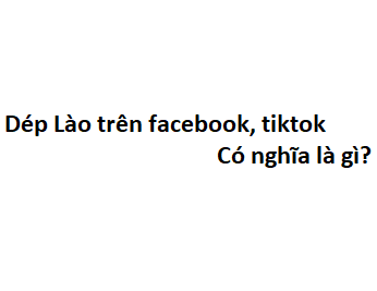 Dép Lào trên facebook, tiktok có nghĩa là gì?