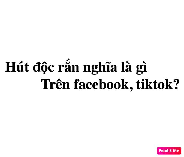 Hút độc rắn nghĩa là gì trên facebook, tiktok?