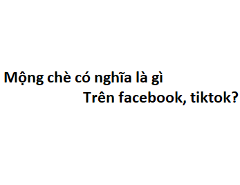 Mộng chè có nghĩa là gì trên facebook, tiktok?