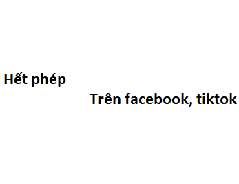 Hết phép trên facebook, tiktok là gì? viết tắt của từ gì?