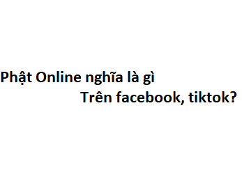 Phật Online nghĩa là gì trên facebook, tiktok?