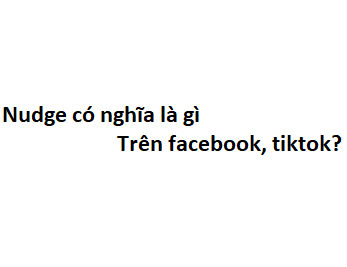 Nudge có nghĩa là gì trên facebook, tiktok?