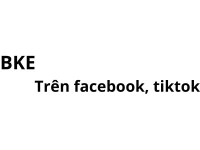 BKE trên facebook, tiktok có nghĩa là gì? viết tắt của từ gì?
