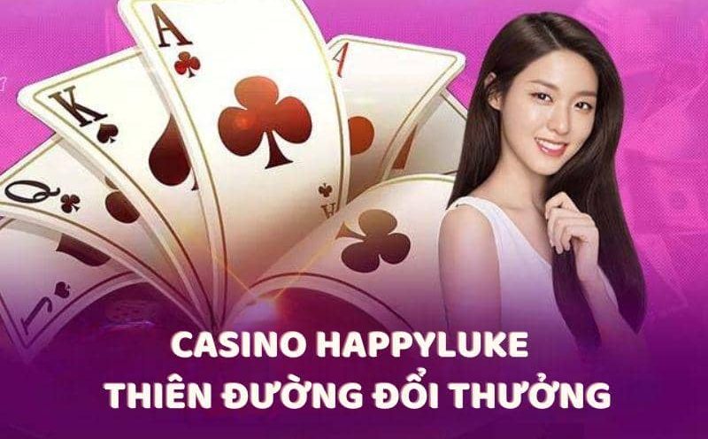 Casino Happyluke - Thiên đường đổi thưởng siêu hấp dẫn