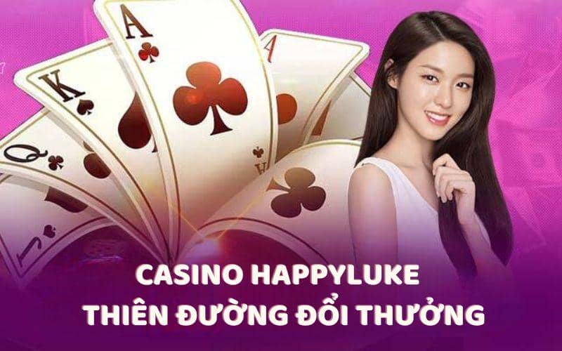 Casino Happyluke - Thiên đường đổi thưởng siêu hấp dẫn