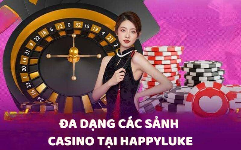 Đa dạng các sảnh Casino tại Happyluke