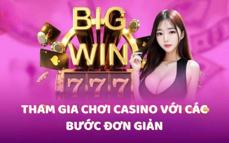 Tham gia chơi Casino với các bước đơn giản