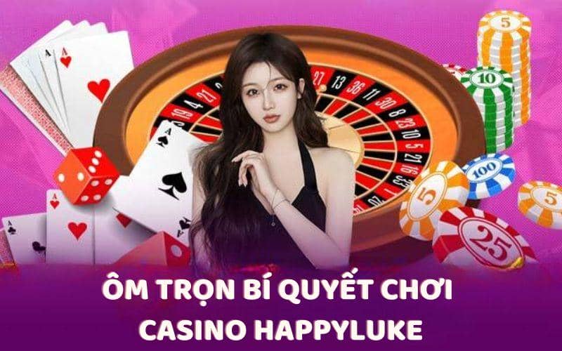 Ôm trọn bí quyết chơi Casino Happyluke cho tân thủ