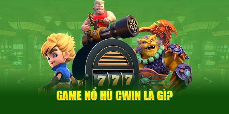 Game nổ hũ Cwin là gì?