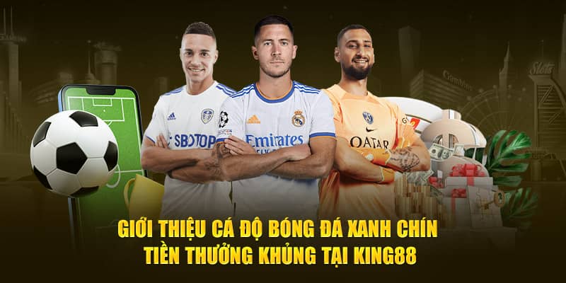 Giới thiệu cá độ bóng đá xanh chín tiền thưởng khủng tại King88