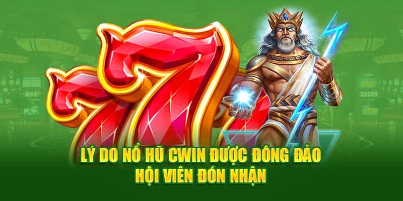 Lý do nổ hũ Cwin được yêu thích