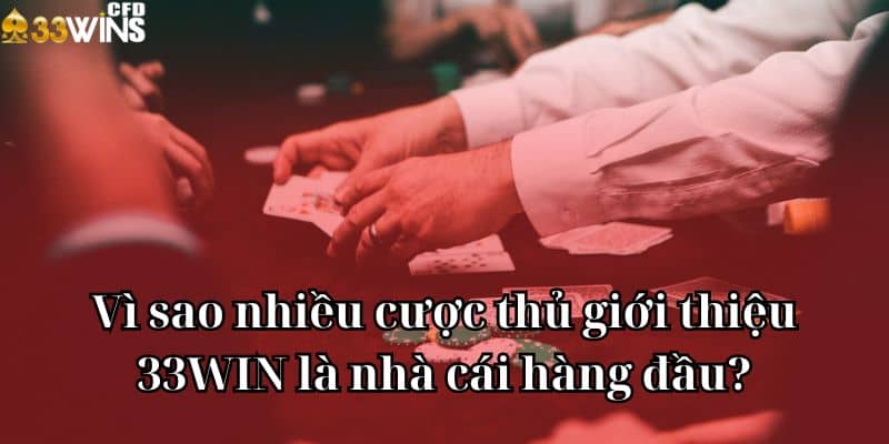 Vì sao nhiều cược thủ giới thiệu 33WIN là nhà cái hàng đầu?