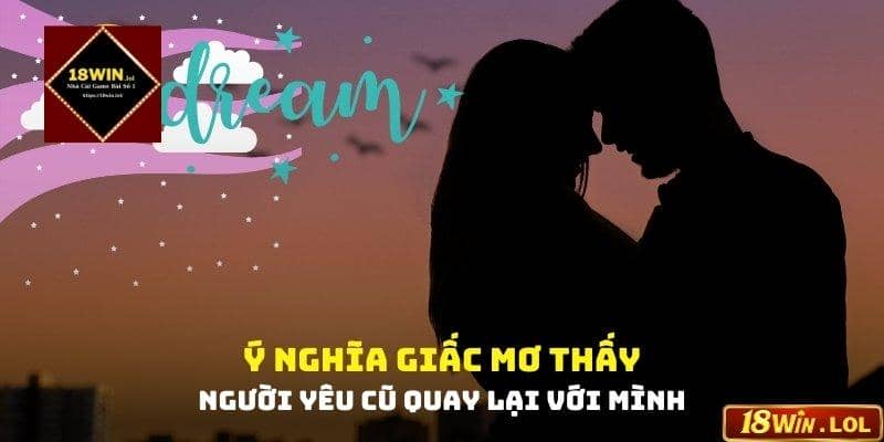 Ý nghĩa giấc mơ thấy người yêu cũ quay lại với mình