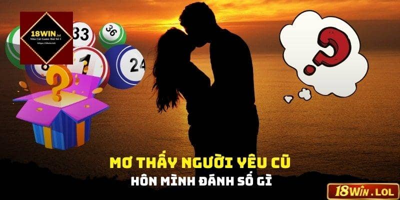 Mơ thấy người yêu cũ hôn mình đánh số gì