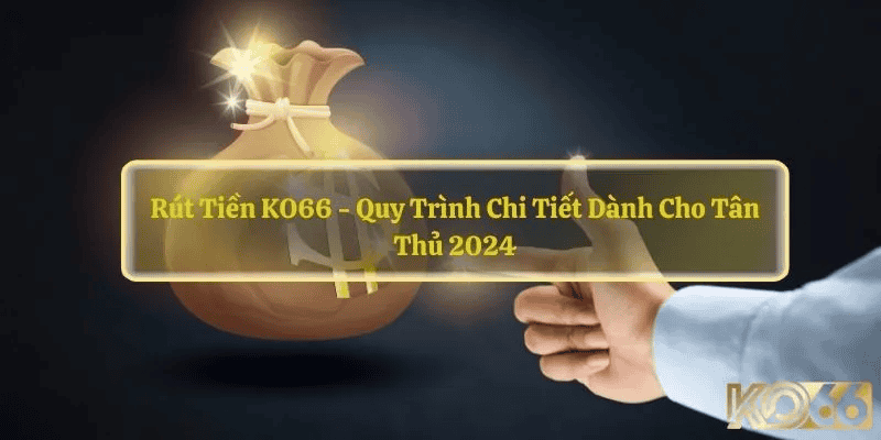 Mất bao lâu để rút tiền KO66 thành công?