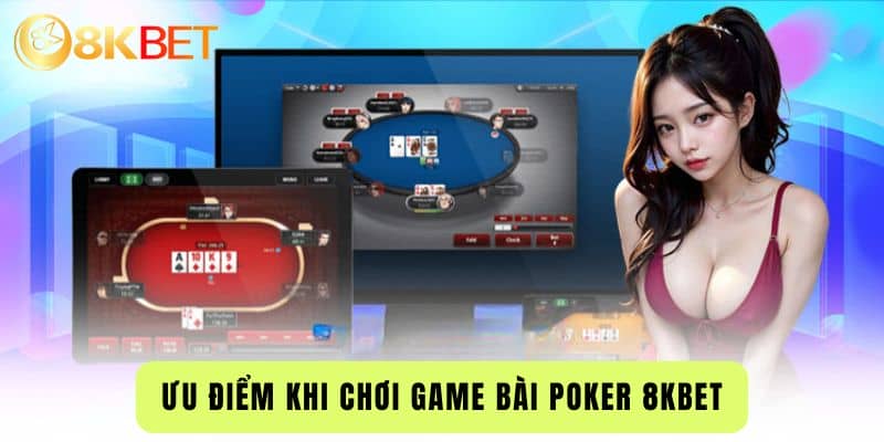 Ưu Điểm Khi Chơi Game Bài Poker 8Kbet