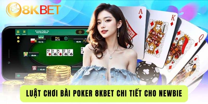 Luật Chơi Bài Poker 8Kbet Chi Tiết Cho Newbie