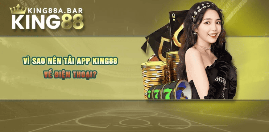 Vì sao nên tải app King88 về điện thoại?