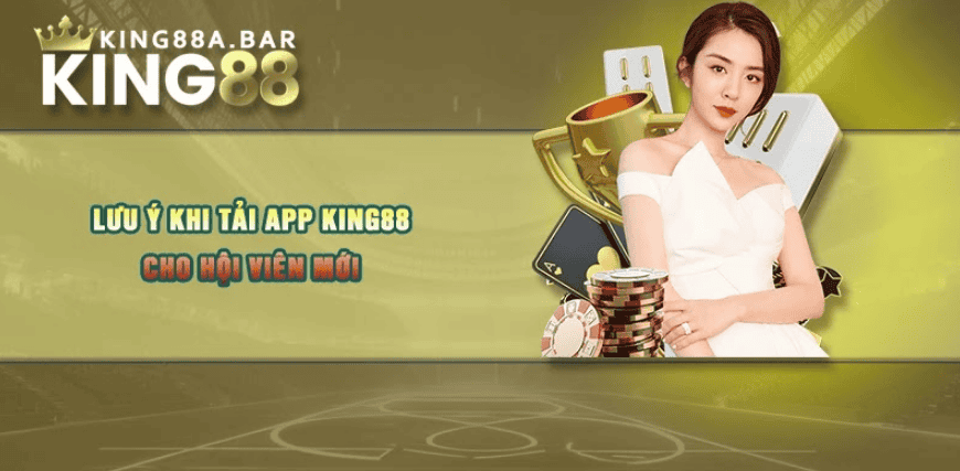 Lưu ý khi tải app King88 cho hội viên mới