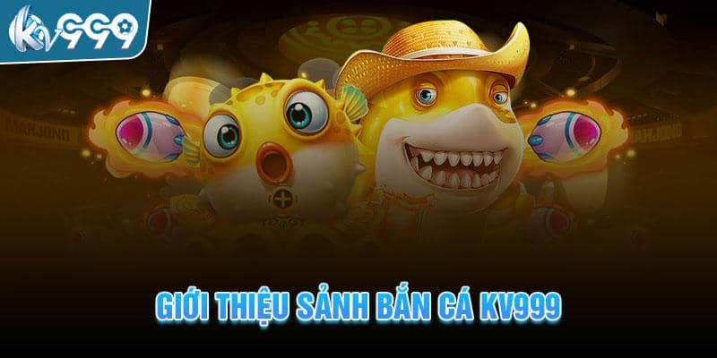 Giới thiệu về sảnh game bắn cá KV999