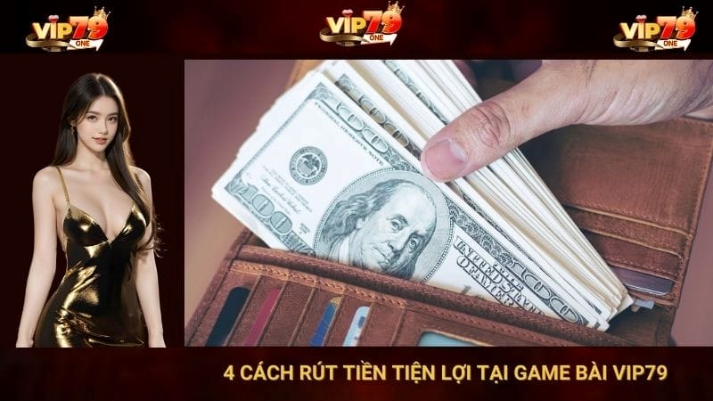 Hướng Dẫn 4 Cách Rút Tiền Game Bài VIP79 Hướng Dẫn 4 Cách Rút Tiền Game Bài VIP79