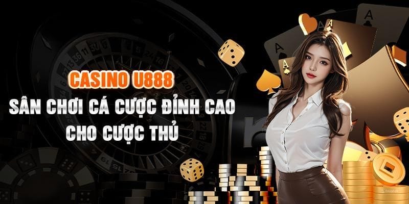 Casino U888 - Sân Chơi Cá Cược Đỉnh Cao Hàng Đầu Châu Á