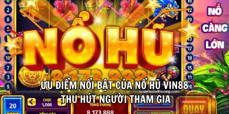 Ưu điểm nổi bật của nổ hũ Vin88 thu hút người tham gia Ưu điểm nổi bật của nổ hũ Vin88 thu hút người tham gia