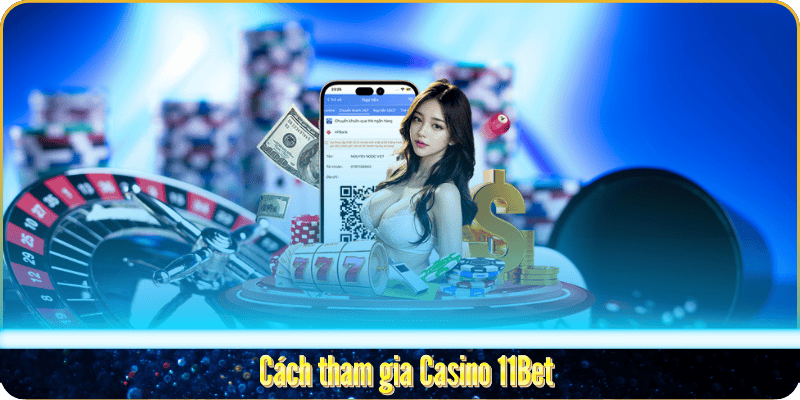 Cách tham gia Casino 11Bet Cách tham gia Casino 11Bet