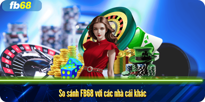So sánh FB68 với các nhà cái khác So sánh FB68 với các nhà cái khác