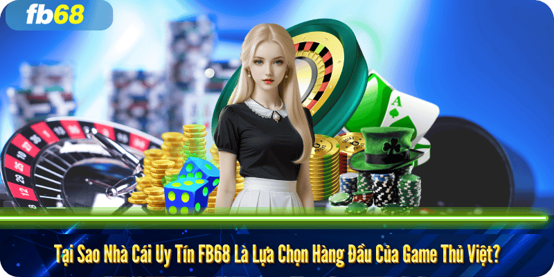 Tại Sao Nhà Cái Uy Tín FB68 Là Lựa Chọn Hàng Đầu Của Game Thủ Việt? Tại Sao Nhà Cái Uy Tín FB68 Là Lựa Chọn Hàng Đầu Của Game Thủ Việt?