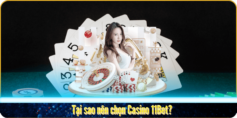 Tại sao nên chọn Casino 11Bet? Tại sao nên chọn Casino 11Bet?