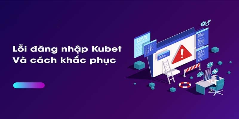 Khắc phục tình trạng lỗi đăng nhập Kubet Khắc phục tình trạng lỗi đăng nhập Kubet